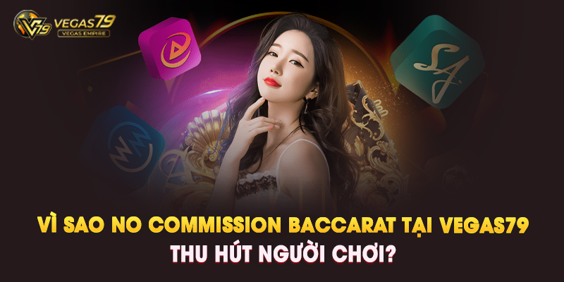 Vì Sao No Commission Baccarat Tại Vegas79 Thu Hút Người Chơi? - Vegas79 Empire