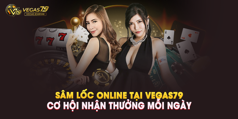 Sâm Lốc Online Tại Vegas79 - Cơ Hội Nhận Thưởng Mỗi Ngày - Vegas79 Empire