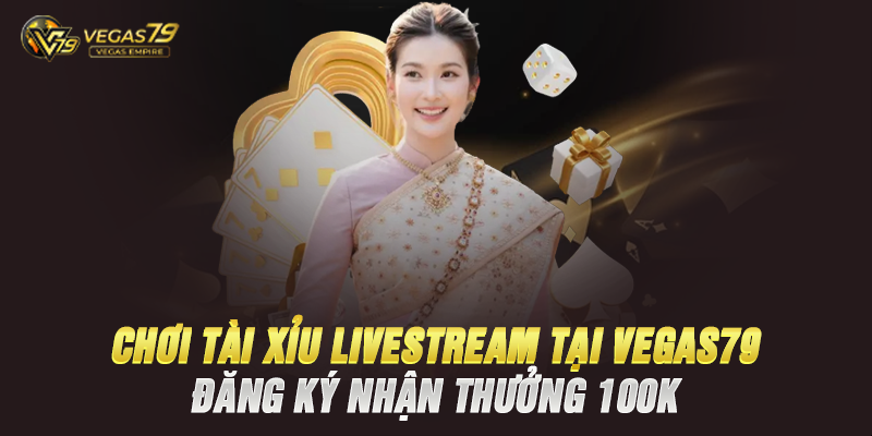 Chơi Tài Xỉu Livestream Tại Vegas79 – Đăng Ký Ngay Nhận Thưởng 100K